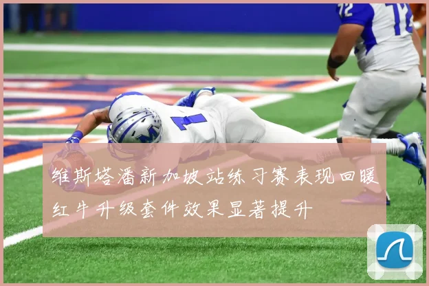维斯塔潘新加坡站练习赛表现回暖红牛升级套件效果显著提升